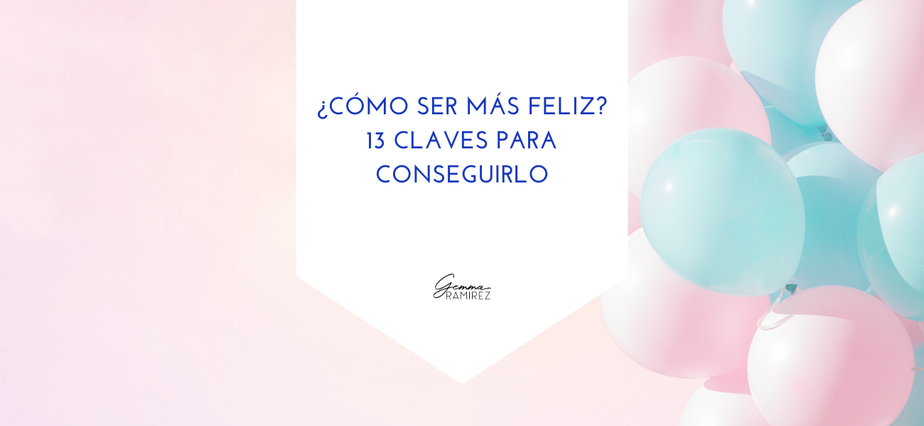 ¿Cómo ser más feliz? 13 claves para conseguirlo