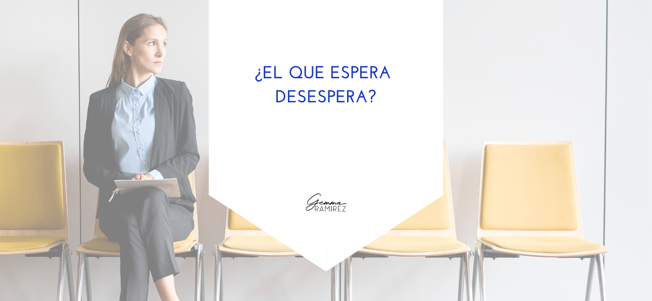 ¿El que espera desespera?