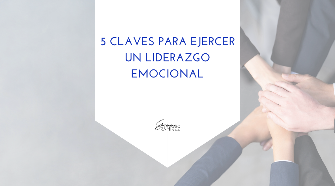 5 claves para ejercer un liderazgo emocional